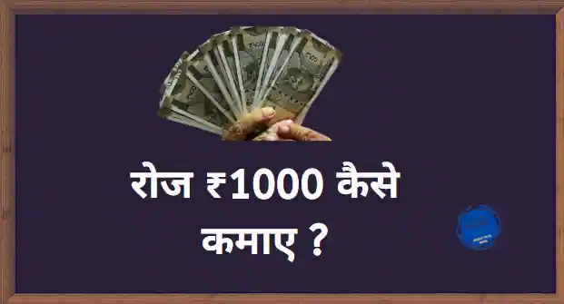 1000 roj kamane ka tarika, daily 1000 rs kaise kamaye, 1 दिन में कैसे ₹ 1000 कमाए, रोज 1000 कैसे कमाए.