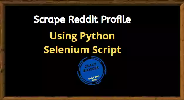 Python 3 Selenium Script to Scrape Reddit Profile Info of Username and Save it in CSV File